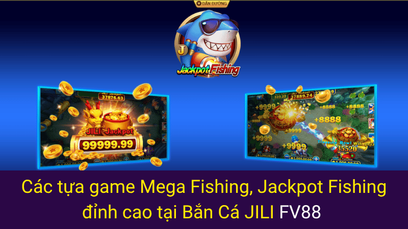 Các tựa game Mega Fishing, Jackpot Fishing đỉnh cao tại Bắn Cá JILI FV88 